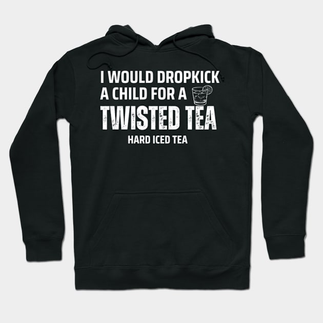 I Would Dropkick A Child For A twisted tea , hard iced tea Hoodie by Surrealart